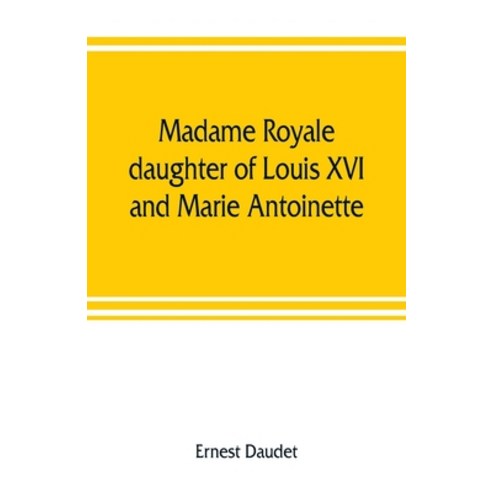 (영문도서) Madame Royale daughter of Louis XVI and Marie Antoinette: her youth and marriage Paperback, Alpha Edition, English, 9789353808013