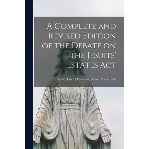 (영문도서) A Complete and Revised Edition of the Debate on the Jesuits'' Estates Act [microform]: in the ... Paperback, Legare Street Press, English, 9781014978530