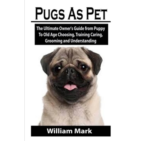 Pugs As Pet: Pugs As Pet: The Ultimate Owner''s Guide from Puppy To Old Age Choosing Training Caring... Paperback, Independently Published, English, 9798695025750