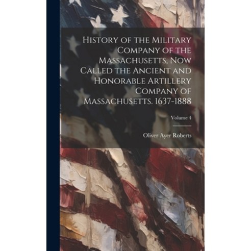 (영문도서) History of the Military Company of the Massachusetts Now Called the Ancient and Honorable Ar... Hardcover, Legare Street Press, English, 9781021083289