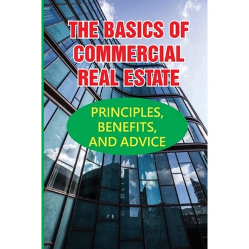 (영문도서) The Basics Of Commercial Real Estate: Principles Benefits And Advice: Commercial Real Estat... Paperback, Independently Published, English, 9798547846083