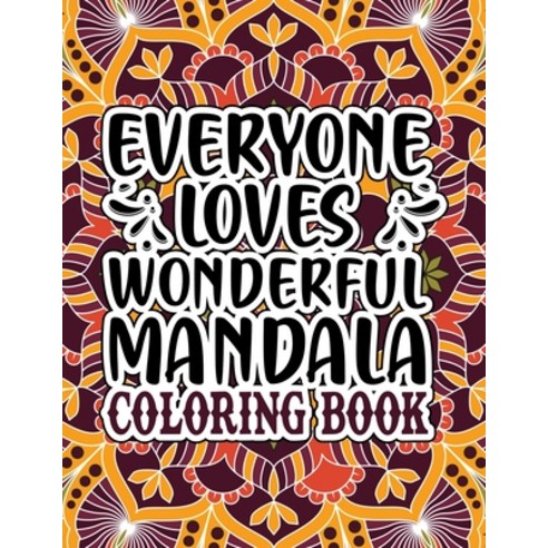 Everyone Loves Wonderful Mandala Coloring Book: Mandala Flowers Coloring Book For Adults With Stress... Paperback, Independently Published