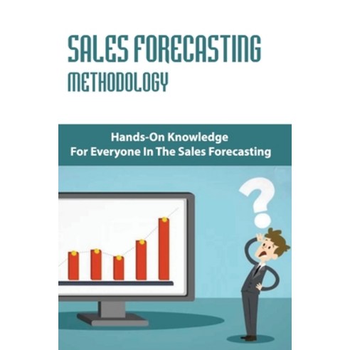 Sales Forecasting Methodology: Hands-On Knowledge For Everyone In The Sales Forecasting: Forecasting... Paperback, Independently Published, English, 9798717591942
