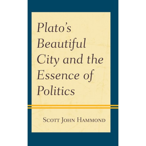 Plato''s Beautiful City and the Essence of Politics Hardcover, Lexington Books