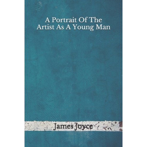 A Portrait Of The Artist As A Young Man: (Aberdeen Classics Collection) Paperback, Independently Published