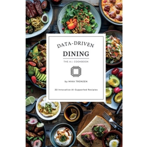 (영문도서) Data-Driven Dining: The A.I. Cookbook Paperback, Independently Published, English, 9798322682820