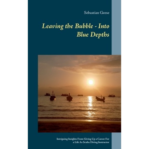 (영문도서) Leaving the Bubble - Into Blue Depths: Intriguing Insights From Giving Up a Career For a Life... Paperback, Books on Demand, English, 9783754321294