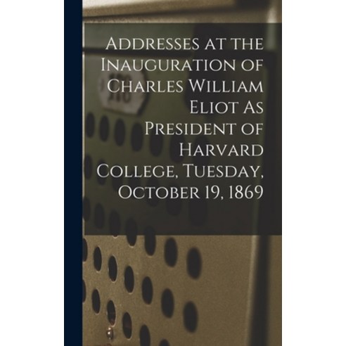 (영문도서) Addresses at the Inauguration of Charles William Eliot As President of Harvard College Tuesd... Hardcover, Legare Street Press, English, 9781019114735