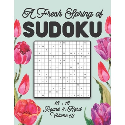 A Fresh Spring of Sudoku 16 x 16 Round 4: Hard Volume 12: Sudoku for Relaxation Spring Puzzle Game B... Paperback, Independently Published, English, 9798598107232