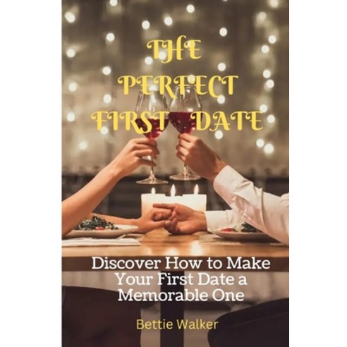 (영문도서) The Perfect First Date: Discover How to Make Your First Date a Memorable One Paperback, Independently Published, English, 9798355491451