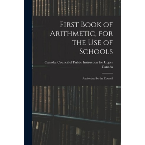 (영문도서) First Book of Arithmetic for the Use of Schools; Authorized by the Council Paperback, Legare Street Press, English, 9781015371415