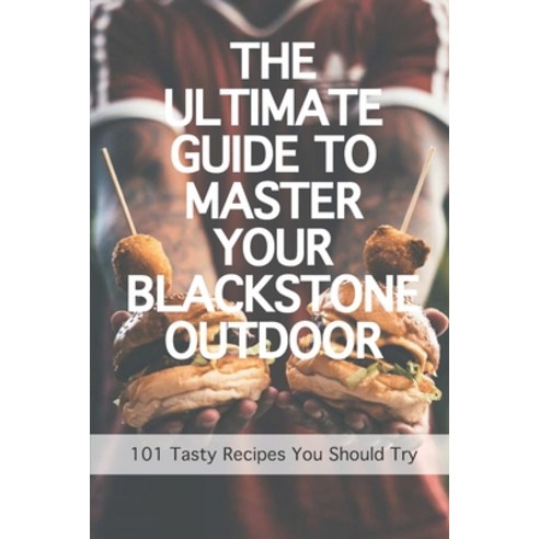 The Ultimate Guide To Master Your Blackstone Outdoor: 101 Tasty Recipes You Should Try: Blackstone G... Paperback, Independently Published, English, 9798709767829