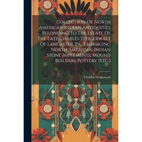(영문도서) Collection Of North American Indian Antiquities Belonging To The Estate Of The Late Charles S... Paperback, Legare Street Press, English, 9781022607507