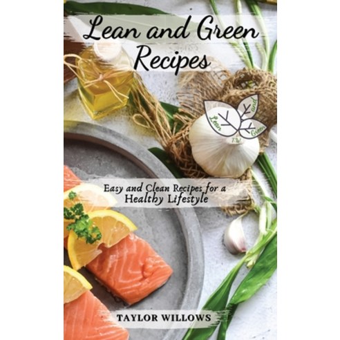 (영문도서) Lean and Green Recipes: Easy and Clean Recipes for a Healthy Lifestyle Hardcover, Taylor Willows, English, 9781802291575