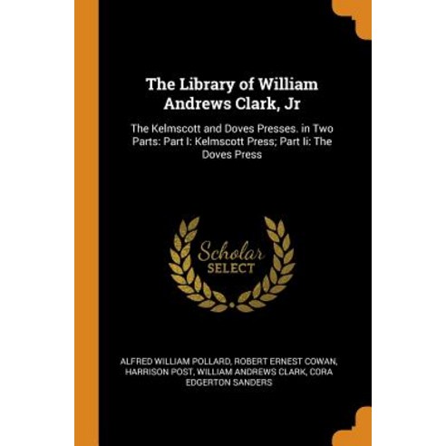 (영문도서) The Library of William Andrews Clark Jr: The Kelmscott and Doves Presses. in Two Parts: Part... Paperback, Franklin Classics, English, 9780342169818