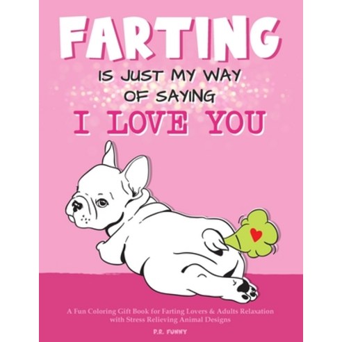 Farting is Just my Way of Saying I Love You: A Fun Coloring Gift Book ...