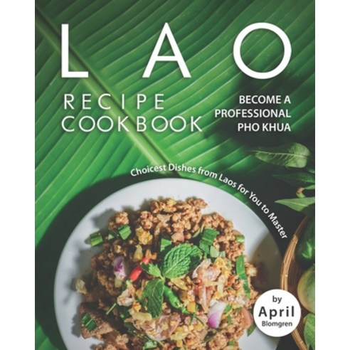 Lao Recipe Cookbook: Become A Professional Pho Khua - Choicest Dishes from Laos for You to Master Paperback, Independently Published, English, 9798553614461