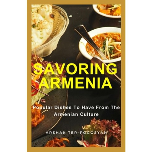 (영문도서) Savoring Armenia: Popular Dishes to Have from the Armenian Culture Paperback, Independently Published, English, 9798322565222