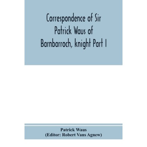 (영문도서) Correspondence of Sir Patrick Waus of Barnbarroch knight; parson of Wigtown; first almoner t... Paperback, Alpha Edition, English, 9789353974947