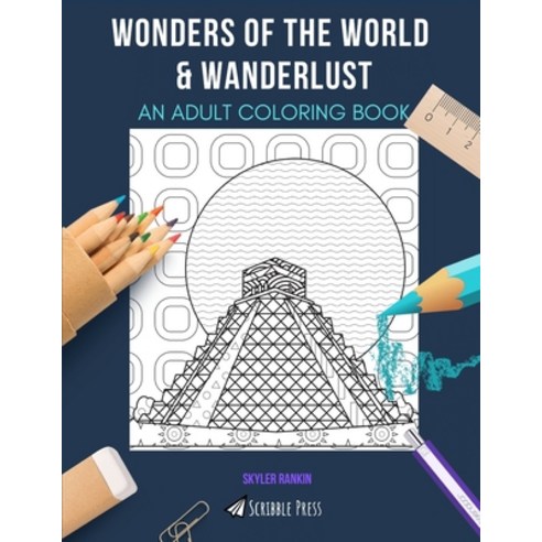 Wonders of the World & Wanderlust: AN ADULT COLORING BOOK: An Awesome Coloring Book For Adults Paperback, Independently Published