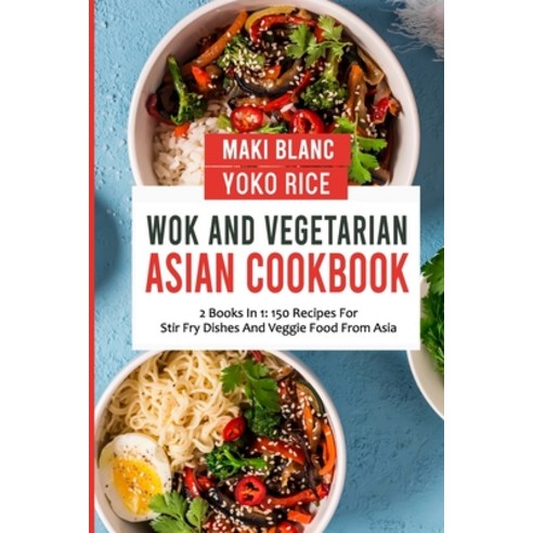 (영문도서) Wok And Vegetarian Asian Cookbook: 2 Books In 1: 150 Recipes For Stir Fry Dishes And Veggie Food Paperback, Independently Published, English, 9798474063553