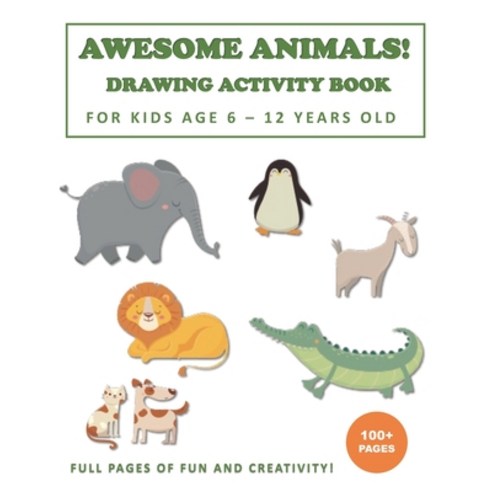 Awesome Animals! Drawing Activity Book for Kids Age 6 - 12 Years Old: More than 100+ Pages of Fun an... Paperback, Independently Published, English, 9798705881086