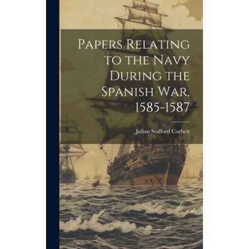 (영문도서) Papers Relating to the Navy During the Spanish War 1585-1587 Hardcover, Legare Street Press, English, 9781020714351