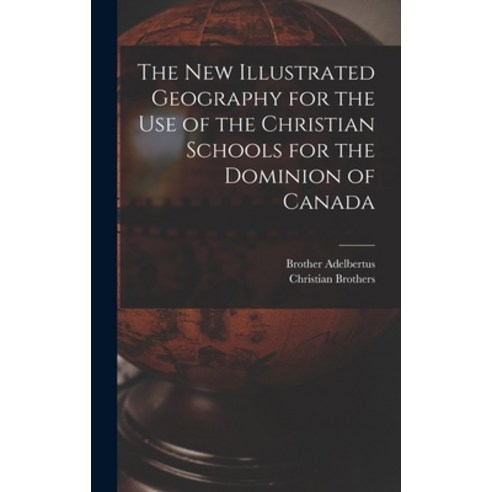 (영문도서) The New Illustrated Geography for the Use of the Christian Schools for the Dominion of Canada... Hardcover, Legare Street Press, English, 9781013299179