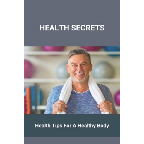 Health Secrets: Health Tips For A Healthy Body: Health Secrets Members Hub Paperback, Independently Published, English, 9798740068282