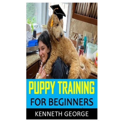Puppy Training for Beginners: Discover the complete guides on everything you need to know about pupp... Paperback, Independently Published, English, 9798564598019