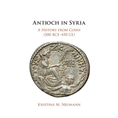 (영문도서) Antioch in Syria: A History from Coins (300 Bce-450 Ce) Hardcover, Cambridge University Press, English, 9781108837149