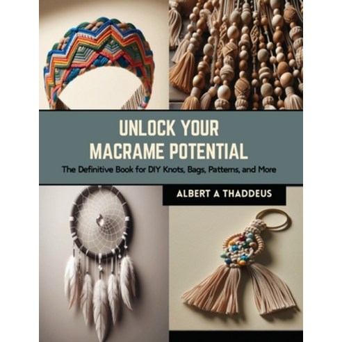 (영문도서) Unlock Your Macrame Potential: The Definitive Book for DIY Knots Bags Patterns and More Paperback, Independently Published, English, 9798874033392