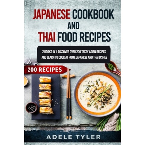 Japanese Cookbook And Thai Food Recipes: 2 Books In 1: Discover Over 200 Tasty Asian Recipes And Lea... Paperback, Independently Published, English, 9798565539769