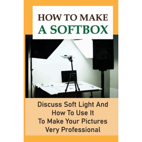 (영문도서) How To Make A Softbox: Discuss Soft Light And How To Use It To Make Your Pictures Very Profes... Paperback, Independently Published, English, 9798463377876