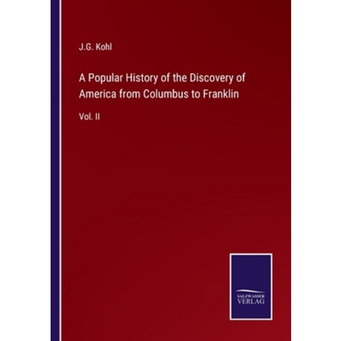 (영문도서) A Popular History of the Discovery of America from Columbus to Franklin: Vol. II Paperback, Salzwasser-Verlag, English, 9783375030964