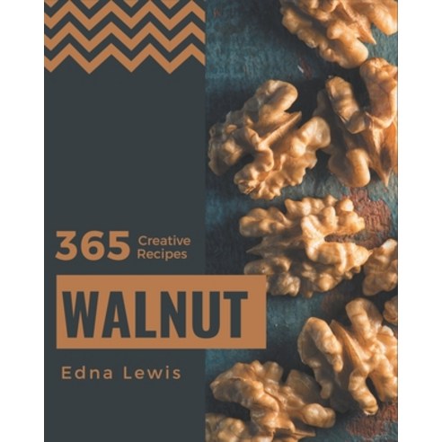 365 Creative Walnut Recipes: The Best Walnut Cookbook on Earth Paperback, Independently Published, English, 9798577988470