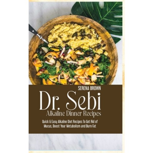 Dr. Sebi Alkaline Dinner Recipes: Quick & Easy Alkaline Diet Recipes To Get Rid of Mucus Boost Your... Hardcover, Serena Brown, English, 9781914416910