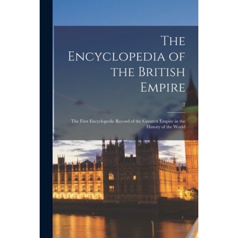 (영문도서) The Encyclopedia of the British Empire: the First Encyclopedic Record of the Greatest Empire ... Paperback, Hassell Street Press, English, 9781014445155