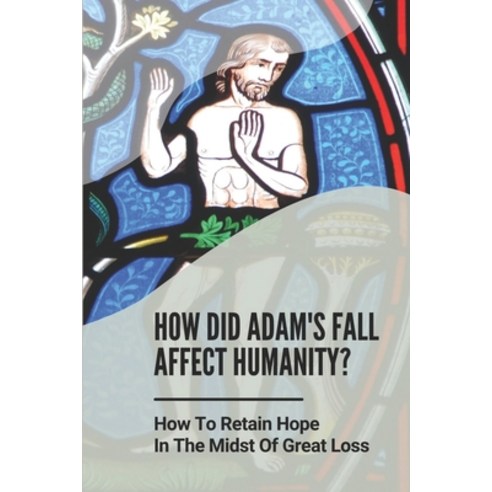 (영문도서) How Did Adam''s Fall Affect Humanity?: How To Retain Hope In The Midst Of Great Loss: Understa... Paperback, Independently Published, English, 9798536279083