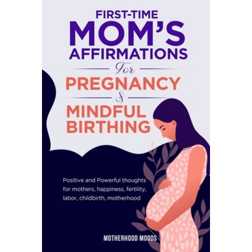 (영문도서) First time mom''s affirmations for pregnancy and mindful birthing Paperback, Motherhood Moods, English, 9781087886275