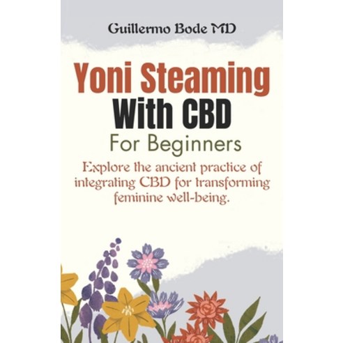 (영문도서) Yoni Steaming With CBD for Beginners: Explore the ancient practice of integrating CBD for tra... Paperback, Independently Published, English, 9798872474982