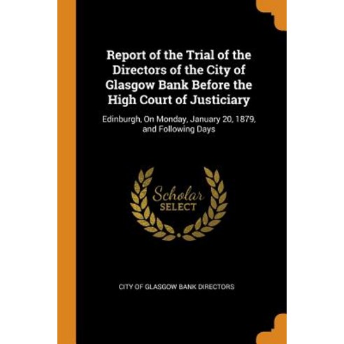 (영문도서) Report of the Trial of the Directors of the City of Glasgow Bank Before the High Court of Jus... Paperback, Franklin Classics, English, 9780342212644