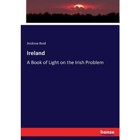 Ireland: A Book of Light on the Irish Problem Paperback, Hansebooks