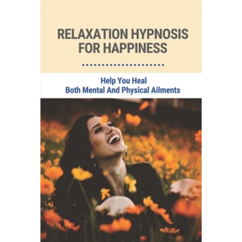 (영문도서) Relaxation Hypnosis For Happiness: Help You Heal Both Mental And Physical Ailments: Meditatio... Paperback, Independently Published, English, 9798517525604