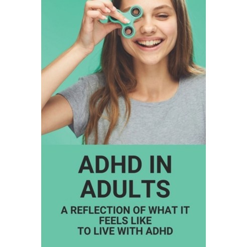 (영문도서) ADHD In Adults: A Reflection Of What It Feels Like To Live With ADHD: Untreated Adhd In Adults Paperback, Independently Published, English, 9798532854949