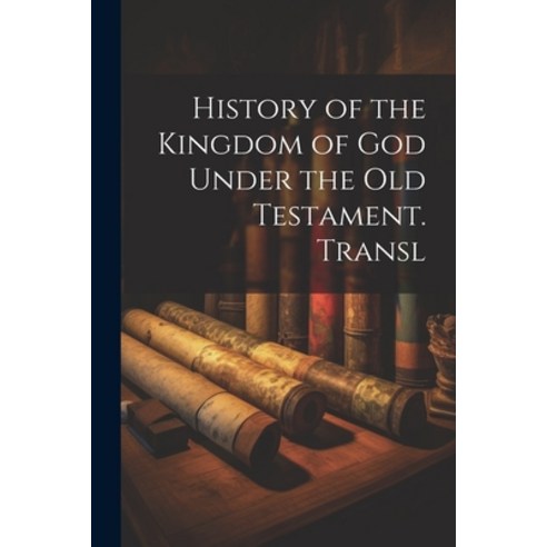 (영문도서) History of the Kingdom of God Under the Old Testament. Transl Paperback, Legare Street Press, English, 9781021306579