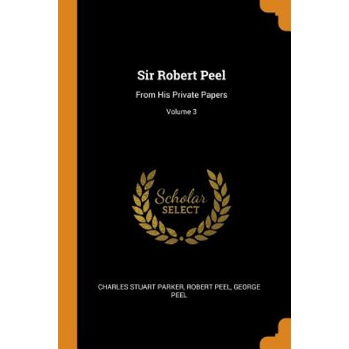Sir Robert Peel: From His Private Papers; Volume 3 Paperback, Franklin Classics
