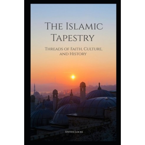 (영문도서) The Islamic Tapestry: Threads of Faith Culture and History Paperback, Independently Published, English, 9798396815773