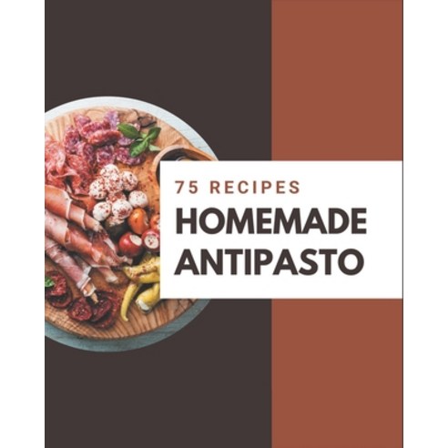 75 Homemade Antipasto Recipes: I Love Antipasto Cookbook! Paperback, Independently Published, English, 9798694329798