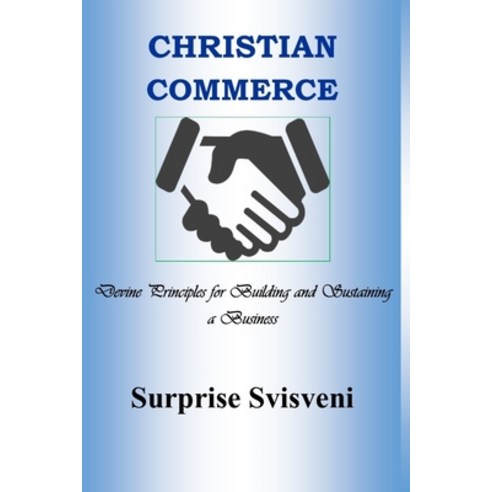 Christian Commerce: Divine Principles for Building and Sustaining a Business Paperback, Independently Published